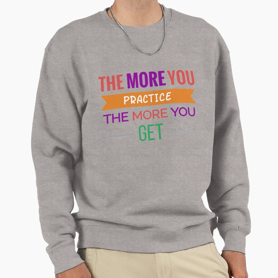 More You Practice More You Get Sweatshirt - Trendy Graphic Men Women - T-Shirt, Sweatshirt, Hoodie