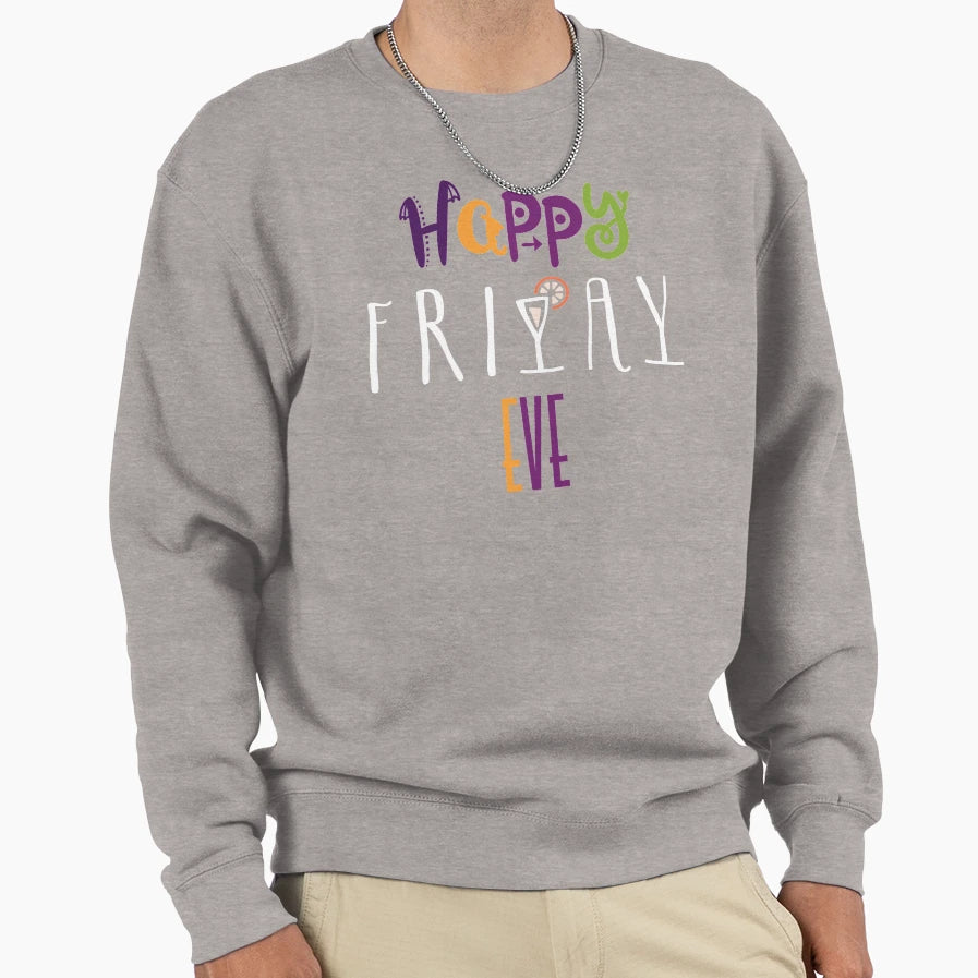Happy Friday Eve Everyone Sweatshirt - Casual Everyday Wear Unisex - T-Shirt, Sweatshirt, Hoodie