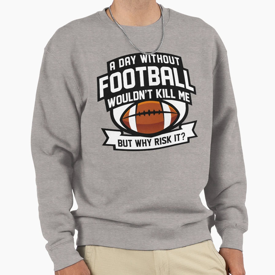 Day Without Football Sweatshirt - Streetwear Style Men Women - T-Shirt, Sweatshirt, Hoodie
