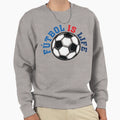 Futbol Is Life Sweatshirt - Novelty Apparel Unisex - T-Shirt, Sweatshirt, Hoodie