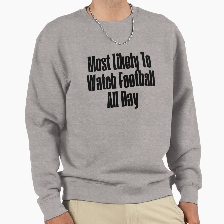 Most Likely To Watch Football All Sweatshirt - Novelty Apparel Men Women - T-Shirt, Sweatshirt, Hoodie