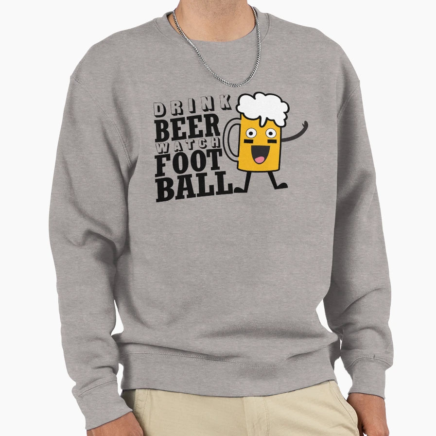 Drink Beer And Watch Football Sweatshirt - Streetwear Style Unisex - T-Shirt, Sweatshirt, Hoodie
