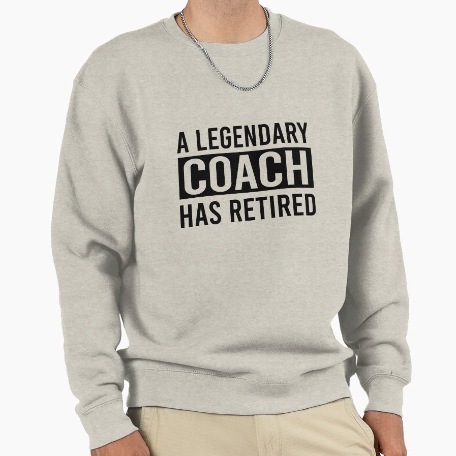 Legendary Coach Has Retired Sweatshirt - Streetwear Style Unisex - T-Shirt, Sweatshirt, Hoodie