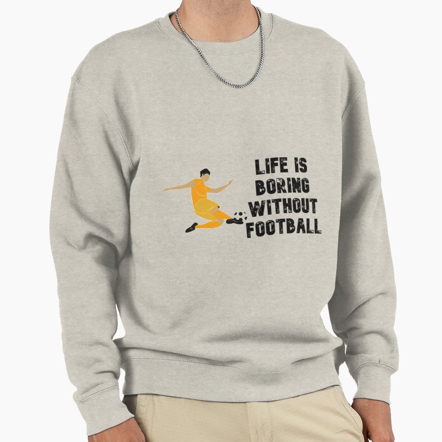 Life Is Boring Without Football Sweatshirt - Custom Art Print Men Women - T-Shirt, Sweatshirt, Hoodie