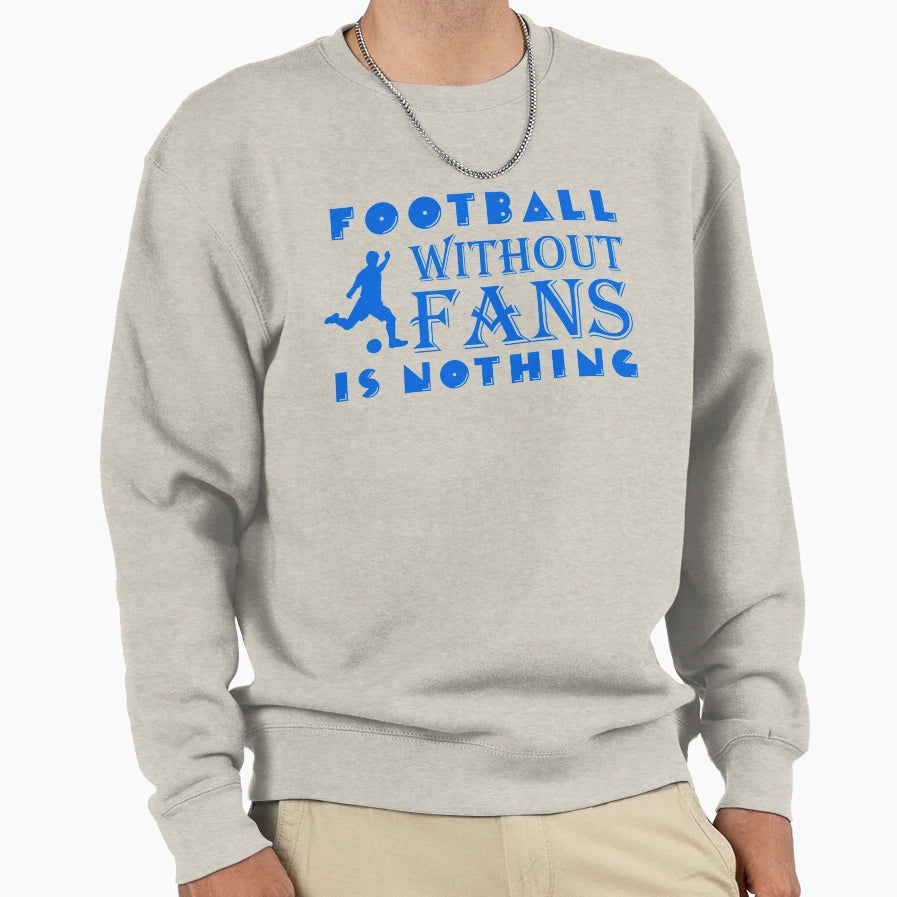 Football Without Fans Is Nothing Sweatshirt - Custom Art Print for Adults - T-Shirt, Sweatshirt, Hoodie