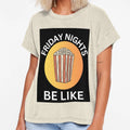 Friday Nights Be Like T-Shirt - Novelty Apparel for Adults - T-Shirt, Sweatshirt, Hoodie
