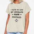 I Have No Life My Husband Plays T-Shirt - Novelty Apparel Men Women - T-Shirt, Sweatshirt, Hoodie