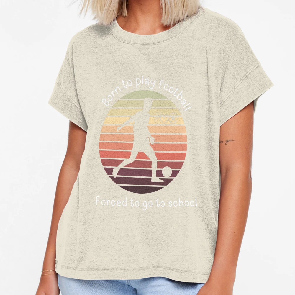 Born To Play Football Forced To Go To T-Shirt - Unique Graphic Unisex - T-Shirt, Sweatshirt, Hoodie