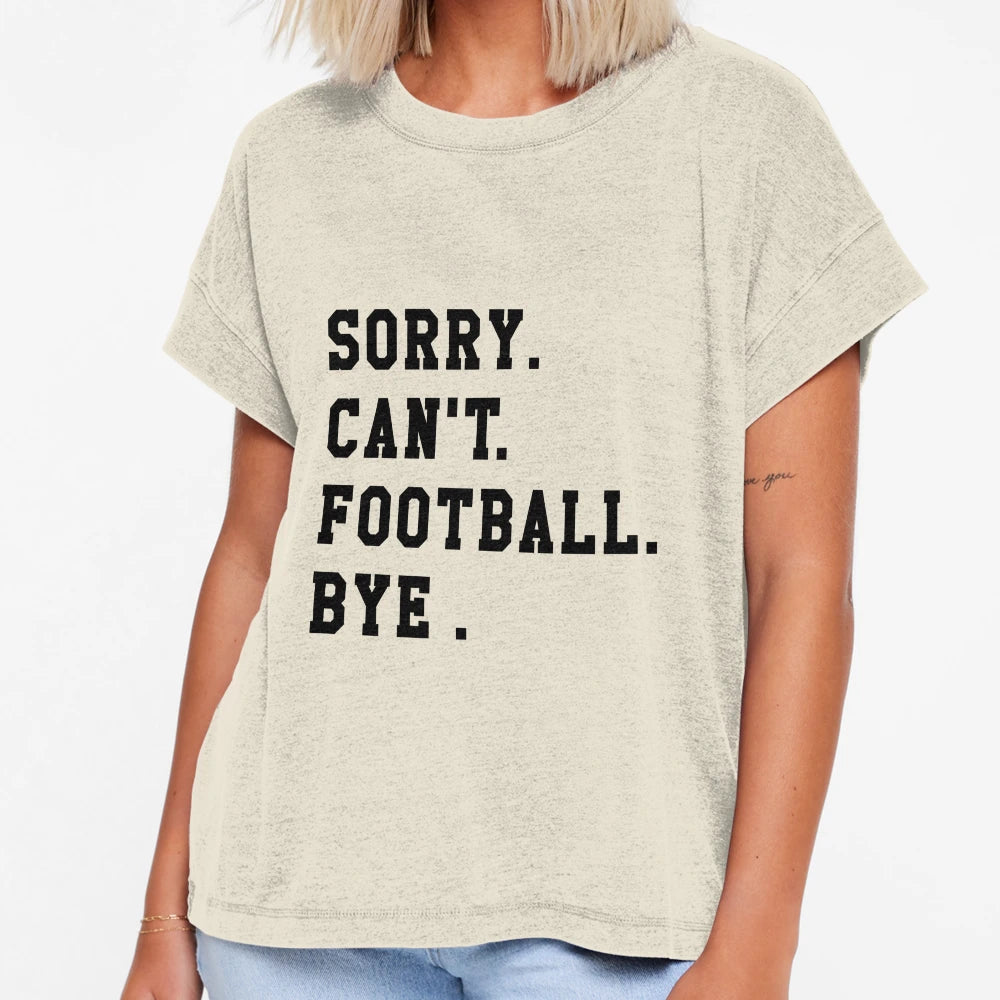 Sorry Cant Football Bye Funny T-Shirt - Streetwear Style for Adults - T-Shirt, Sweatshirt, Hoodie