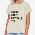 Sorry Cant Football Bye Funny T-Shirt - Streetwear Style for Adults - T-Shirt, Sweatshirt, Hoodie