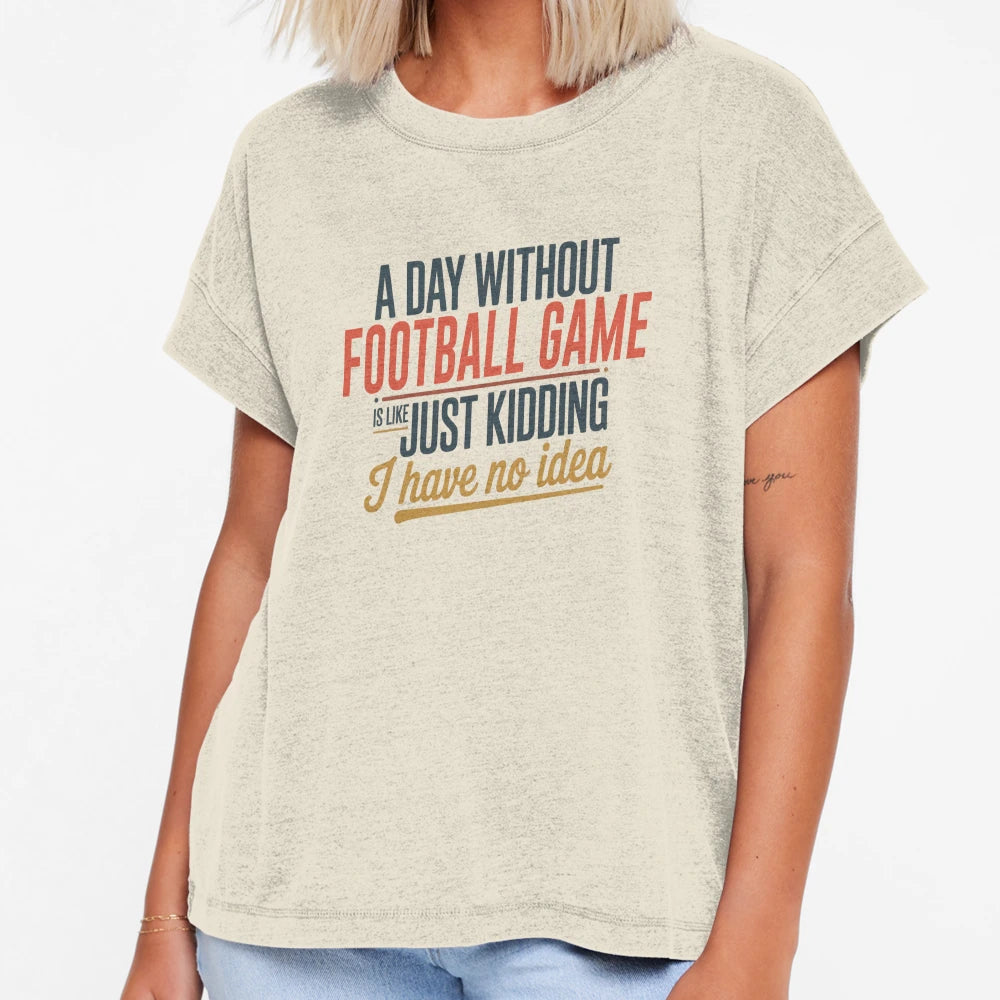 Day Without Football Game Is Like Just T-Shirt - Streetwear Style Unisex - T-Shirt, Sweatshirt, Hoodie