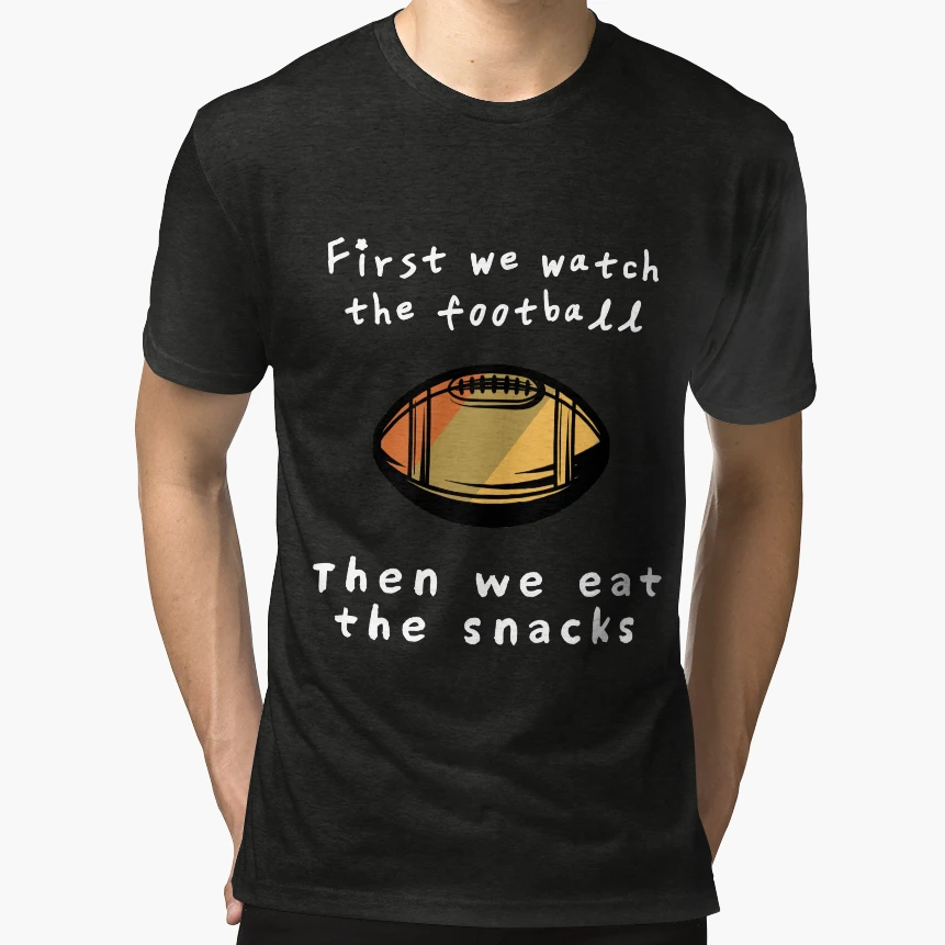 First We Watch Football Then We Eat Snacks T-Shirt - Graphic Print Unisex - T-Shirt, Sweatshirt, Hoodie